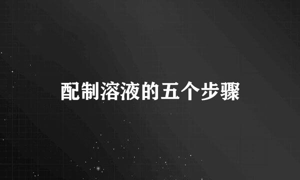 配制溶液的五个步骤