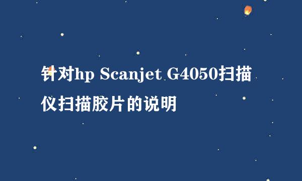 针对hp Scanjet G4050扫描仪扫描胶片的说明