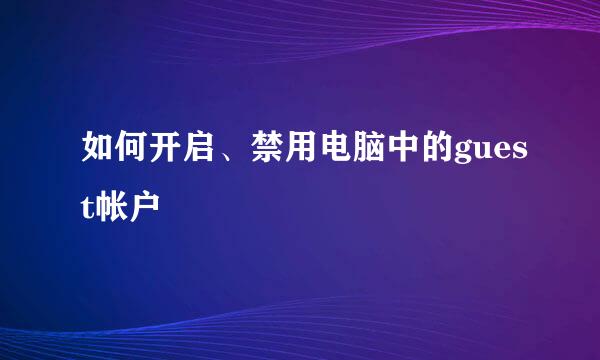 如何开启、禁用电脑中的guest帐户