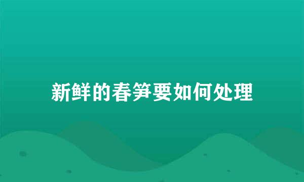 新鲜的春笋要如何处理