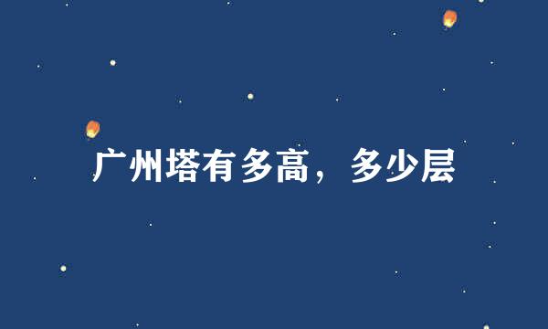 广州塔有多高,多少层