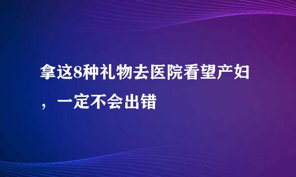 拿这8种礼物去医院看望产妇，一定不会出错