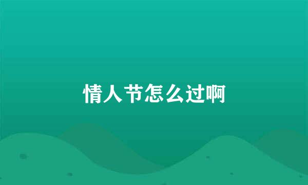 情人节怎么过啊