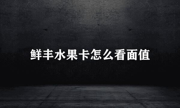 鲜丰水果卡怎么看面值