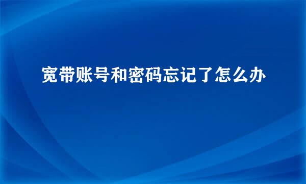 宽带账号和密码忘记了怎么办