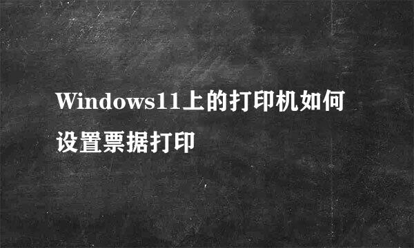 Windows11上的打印机如何设置票据打印