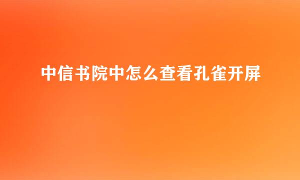 中信书院中怎么查看孔雀开屏