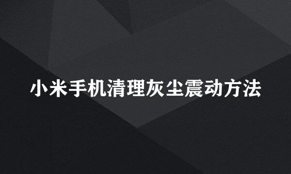 小米手机清理灰尘震动方法