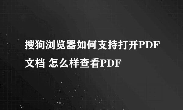 搜狗浏览器如何支持打开PDF文档 怎么样查看PDF
