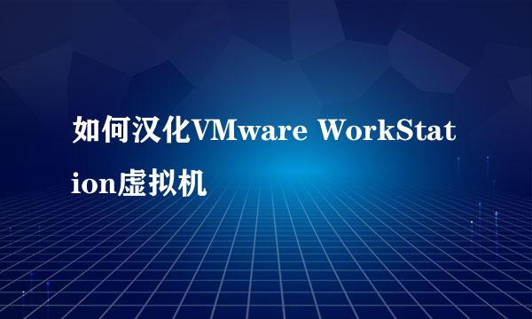 如何汉化VMware WorkStation虚拟机