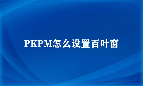 PKPM怎么设置百叶窗