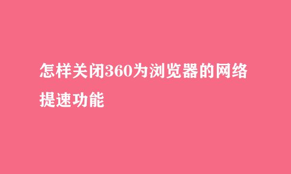 怎样关闭360为浏览器的网络提速功能