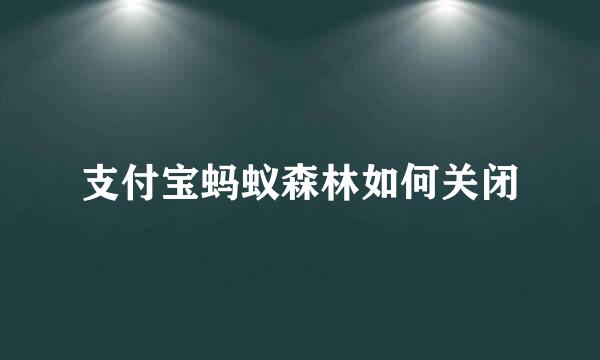 支付宝蚂蚁森林如何关闭