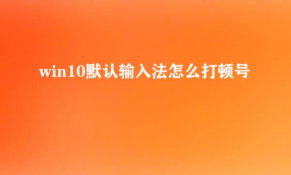 win10默认输入法怎么打顿号