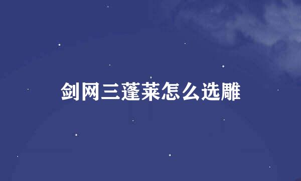 剑网三蓬莱怎么选雕