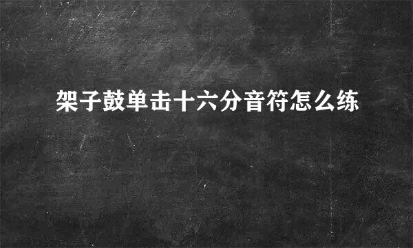 架子鼓单击十六分音符怎么练
