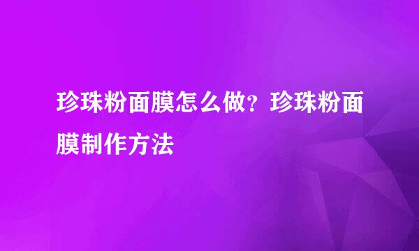 珍珠粉面膜怎么做？珍珠粉面膜制作方法