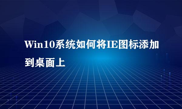 Win10系统如何将IE图标添加到桌面上