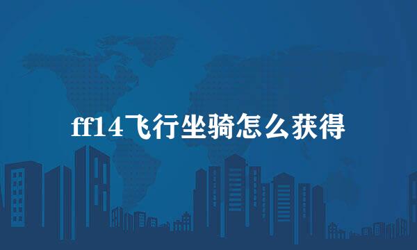 ff14飞行坐骑怎么获得
