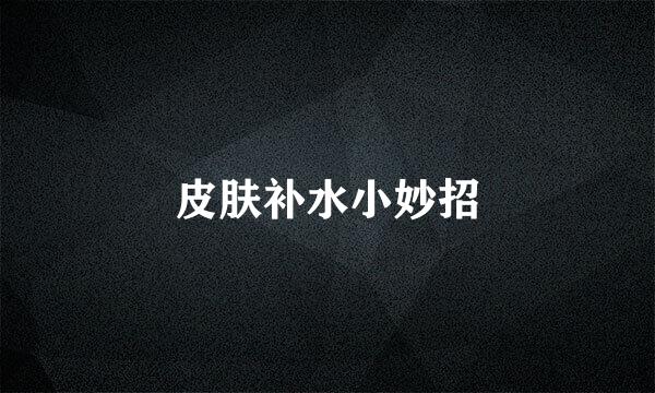 皮肤补水小妙招