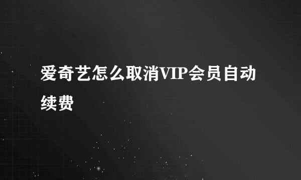 爱奇艺怎么取消VIP会员自动续费