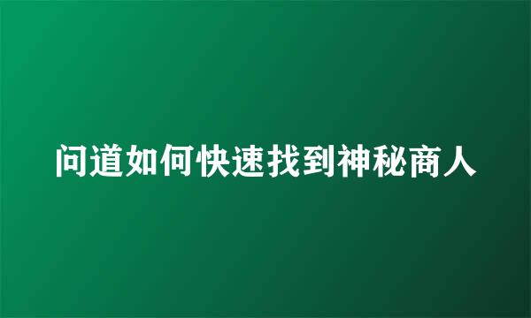 问道如何快速找到神秘商人