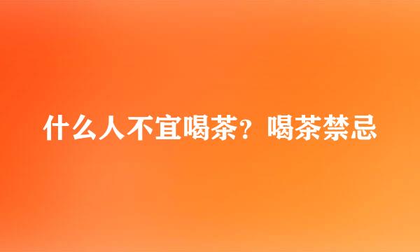 什么人不宜喝茶?喝茶禁忌