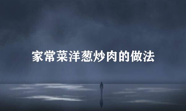 家常菜洋葱炒肉的做法