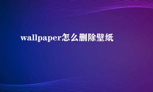 wallpaper怎么删除壁纸