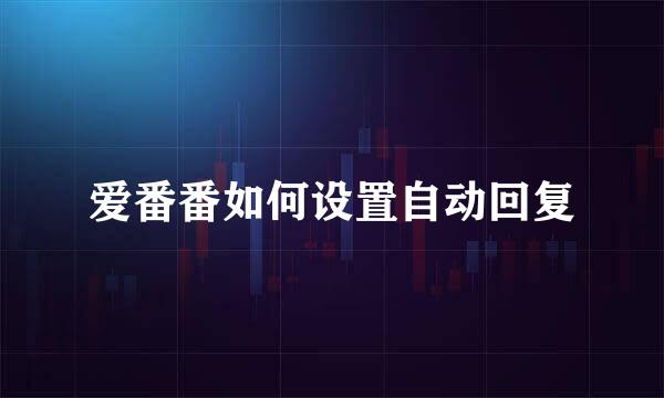 爱番番如何设置自动回复
