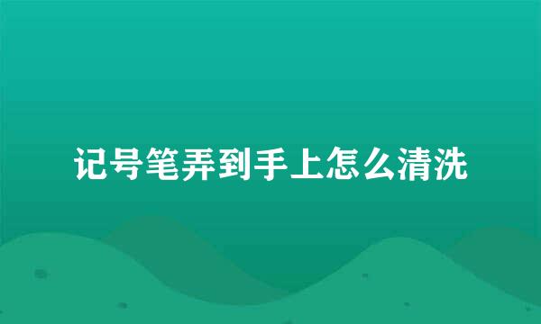 记号笔弄到手上怎么清洗