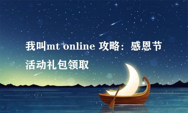 我叫mt online 攻略：感恩节活动礼包领取