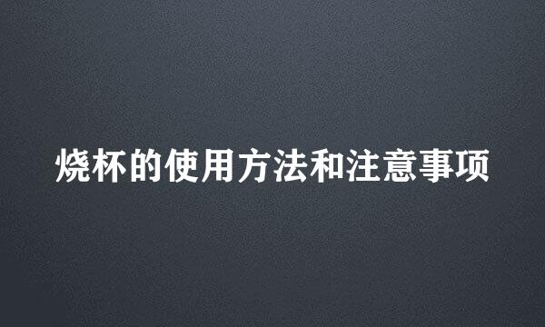 烧杯的使用方法和注意事项