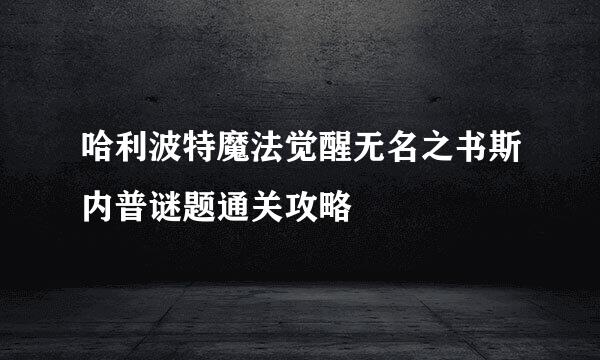 哈利波特魔法觉醒无名之书斯内普谜题通关攻略