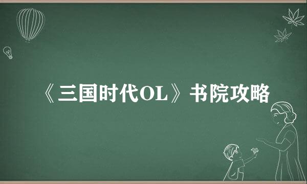 《三国时代OL》书院攻略