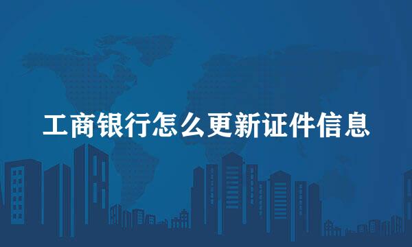 工商银行怎么更新证件信息