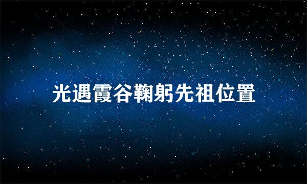 光遇霞谷鞠躬先祖位置