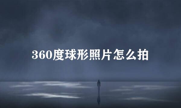 360度球形照片怎么拍