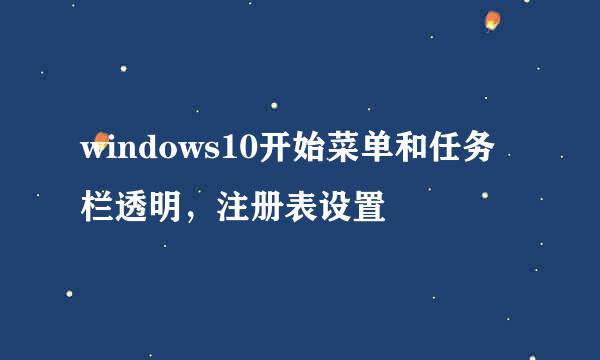 windows10开始菜单和任务栏透明，注册表设置