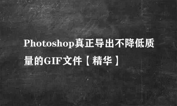 Photoshop真正导出不降低质量的GIF文件【精华】