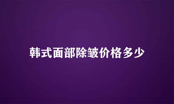 韩式面部除皱价格多少