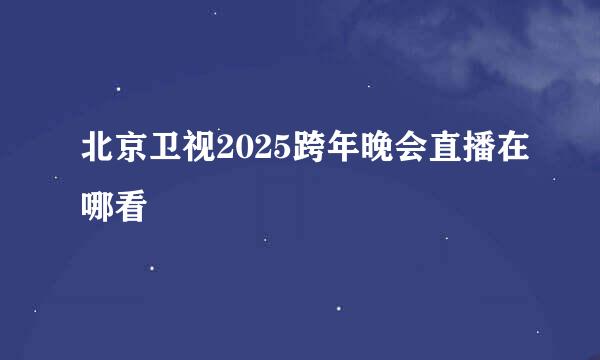 北京卫视2025跨年晚会直播在哪看