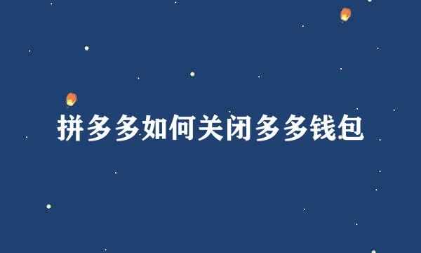 拼多多如何关闭多多钱包