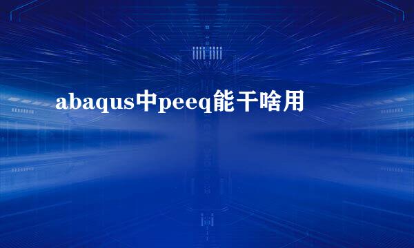 abaqus中peeq能干啥用