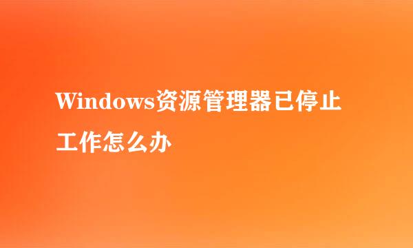 Windows资源管理器已停止工作怎么办