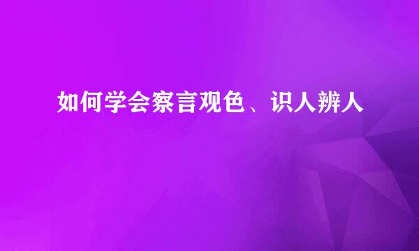 如何学会察言观色、识人辨人