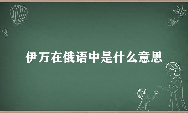 伊万在俄语中是什么意思