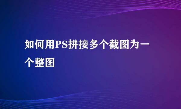 如何用PS拼接多个截图为一个整图