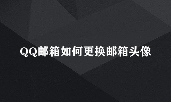 QQ邮箱如何更换邮箱头像