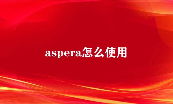 aspera怎么使用